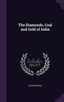The Diamonds, Coal and Gold of India 1146212615 Book Cover