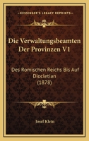 Die Verwaltungsbeamten Der Provinzen Des Romischen Reichs Bis Auf Diocletian. 1. Bandes, 1. Abth.: S 1148035982 Book Cover