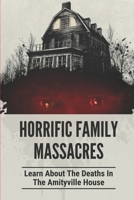 Horrific Family Massacres: Learn About The Deaths In The Amityville House: True Cases In Defeo Murders B0988D94LZ Book Cover