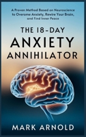The 18-Day Anxiety Annihilator: A Proven Method Based on Neuroscience to Overcome Anxiety, Rewire Your Brain, and Find Inner Peace B0F5Y8NK39 Book Cover