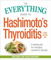 The Everything Guide to Hashimoto's Thyroiditis: A Healing Plan for Managing Symptoms Naturally 1440598142 Book Cover