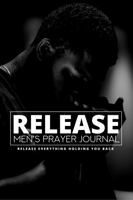 Release Men's Prayer Journal: RELEASE EVERYTHING HOLDING YOU BACK 1953638392 Book Cover