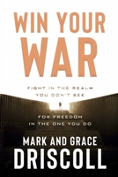Win Your War: FIGHT in the Realm You Don’t See for FREEDOM in the One You Do 1629996254 Book Cover