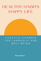 Healthy Habits, Happy Life Lifestyle Changes For Longevity And Well-being B0C97MRLYD Book Cover