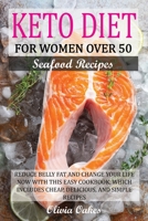 Keto Diet for Women Over 50 - Seafood Recipes: Reduce Belly Fat and Change Your Life Now with This Easy Cookbook, Which Includes Cheap, Delicious, and Simple Recipes 1802230009 Book Cover
