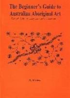 The Beginner's Guide to Aboriginal Art: The Symbols, Their Meanings and Some Dreamtime Stories 0646403680 Book Cover