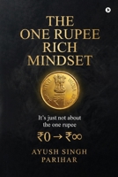 The One Rupee Rich Mindset: Its Just Not About the One rupee, or How to Build Value, Discipline, and Wealth from the Smallest Beginning B0H6QNN4HQ Book Cover