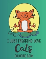 I Just Freaking Love Cats: Funny cats coloring book for Teens 8.5 x 11, 30 pages 1691018074 Book Cover