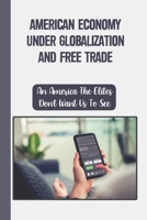 American Economy Under Globalization And Free Trade: An America The Elites Don't Want Us To See: Argument Of Globalization B09BKRHYY6 Book Cover