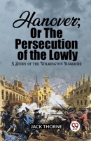 Hanover; or the Persecution of the Lowly: A Story of the Wilmington Massacre 1508571848 Book Cover