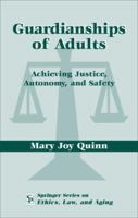 Guardianships Of Adults: Achieving Justice, Autonomy, And Safety (Springer Series on Ethics, Law and Aging) 0826126847 Book Cover