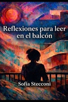 Reflexiones para leer en el balcón: Crónicas de una argentina que aprendió a ser nadie para volver a ser alguien (Spanish Edition) B0GVJ7FP5C Book Cover