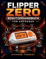 Flipper Zero Benutzerhandbuch für Anfänger: Lernen Sie Einrichtung, RFID, NFC, Infrarot, GPIO und wichtige Funktionen kennen. (The Forrest Digitech Collection) (German Edition) B0HJ1HZJM9 Book Cover