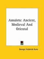 Amulets: Ancient, Medieval And Oriental 1425373844 Book Cover