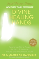 Divine Healing Hands: Experience Divine Power to Heal You, Animals, and Nature, and to Transform All Life 1476714428 Book Cover