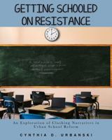 Getting Schooled on Resistance: An Exploration of Clashing Narratives in Urban School Reform 1960892126 Book Cover