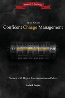 The Six Keys to Confident Change Management: Success with Digital Transformation and More 0982419848 Book Cover