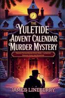The Yuletide Advent Calendar Murder Mystery: Twisted Truths Behind Every Door - 24 Days of Riddles, Clues, and Deception B0G3MKTPKW Book Cover