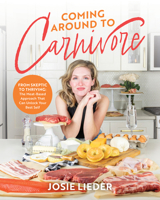 Coming Around to Carnivore: From Skeptic to Thriving: The Meat-Based Approach That Can Unlock Your Best Self 1628606355 Book Cover