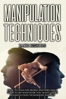 Manipulation techniques: How to Analyze People and Influence Them to Do Whatever You Want Using Manipulation Techniques and NLP B093CKNCV2 Book Cover