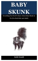 Baby Skunk: Everything You Need To Know About Baby Skunk As Pet B09BGKKHK1 Book Cover