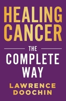 Healing Cancer: The Complete Way 0981699022 Book Cover