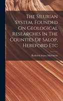 The Silurian System, Founded On Geological Researches In The Counties Of Salop, Hereford Etc... - Primary Source Edition 1015890830 Book Cover