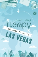 I Don't Need Therapy I Just Need To Go To Las Vegas: Las Vegas Travel Notebook / Vacation Journal / Diary / LogBook / Hand Lettering Funny Gift Idea For Travellers, Explorers, Backpackers, Tourists -  1661955312 Book Cover