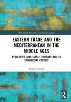 Eastern Trade and the Mediterranean in the Middle Ages: Pegolotti's Ayas-Tabriz Itinerary and Its Commercial Context 075466516X Book Cover