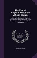 The Year of Preparation for the Vatican Council: Including the Original and English of the Encyclical and Syllabus, and of the Papal Documents Connected With its Convocation 1359131361 Book Cover