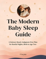 The Modern Mom's Guide to Baby Sleep: A Science-Based, Judgment-Free Plan for Restful Nights, Birth to Age Two B0HD99KST4 Book Cover