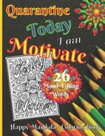 Quarantine - Today I am Motivate - 26 Mood-Lifting Words - Happy Mandala Coloring Book: Stress Relief Relax Art Therapy Calm Down Quotes Holiday Birth B08P3P37T4 Book Cover
