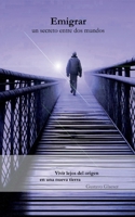 Emigrar - Un secreto entre dos mundos: Vivir lejos del origen en una nueva tierra (Spanish Edition) 3695701498 Book Cover