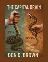 The Capital Drain:: Why Uncertainty - Not Hurricanes - Breaks Insurance Markets 1967567743 Book Cover