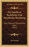 Die Familie in rechtlicher und moralischer Beziehung: nach mosaisch-talmudischer Lehre 1172873003 Book Cover