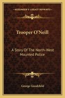 Trooper O'Neill: A Story Of The North-West Mounted Police 1163153214 Book Cover