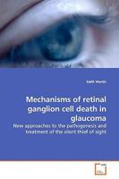 Mechanisms of retinal ganglion cell death in glaucoma: New approaches to the pathogenesis and treatment of the silent thief of sight 3639161653 Book Cover