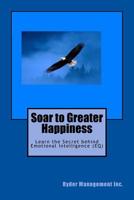 Soar to Greater Happiness: Learn the Secret behind Emotional Intelligence 1516843347 Book Cover