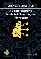 MCP AND A2A IN AI: A COMPREHENSIVE GUIDE TO EFFICIENT AGENT INTERACTION B0FGVL5X7K Book Cover
