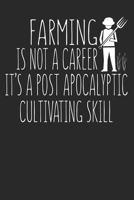 Farming Is Not A Career It's A Post Apocalyptic Cultivating Skill: 6x9 Blank Lined Notebook Journal 110 Pages Funny Gift For Farmers 1712939467 Book Cover