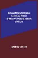 Letters of the Late Ignatius Sancho, an African To which are Prefixed, Memoirs of his Life 9356783284 Book Cover