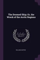 The Doomed Ship; Or, the Wreck of the Arctic Regions 1241233438 Book Cover