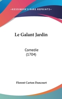 Le Galant Jardin: Comedie (1704) 110498816X Book Cover