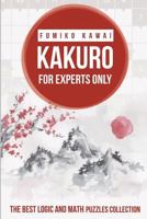 Kakuro for Experts Only: The Best Logic and Math Puzzles Collection 1983062952 Book Cover