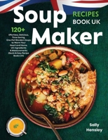 Soup maker Recipes book UK: 120+ Effortless, Delicious, Time-Saving, One-Pot Wonders Soups to Warm Your Heart and Home. UK Ingredients & Measureme B0CQDD21CW Book Cover
