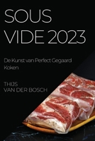 Sous Vide 2023: De Kunst van Perfect Gegaard Koken 1783816597 Book Cover