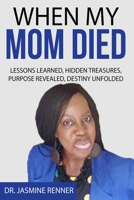 When My Mom Died Lessons Learned Hidden Treasures, Purpose Revealed, Destiny Unfolded B08L9H8Z9S Book Cover