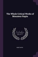 The Whole Critical Works of Monsieur Rapin ... 1377542211 Book Cover