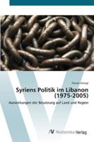 Syriens Politik im Libanon (1975-2005): Auswirkungen der Besatzung auf Land und Region 3639401999 Book Cover