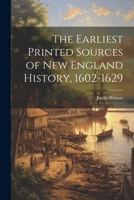 The Earliest Printed Sources of New England History, 1602-1629 1022730029 Book Cover